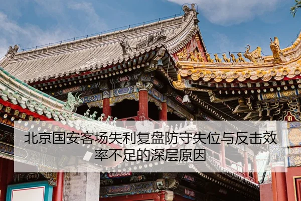 北京国安客场失利复盘防守失位与反击效率不足的深层原因